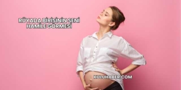 Rüyada Birisinin Seni Hamile Görmesi