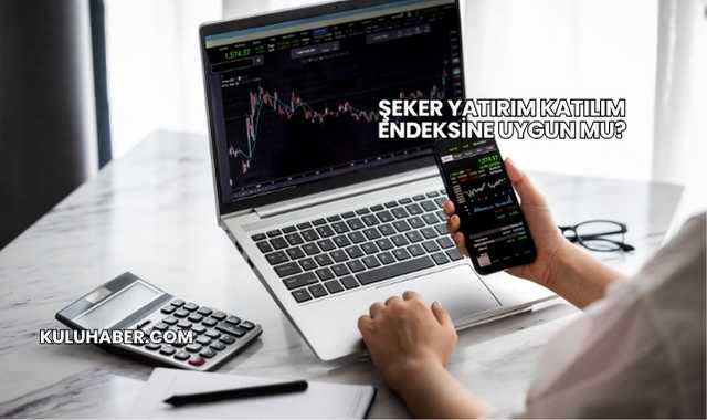 Şeker Yatırım Katılım Endeksine Uygun mu?