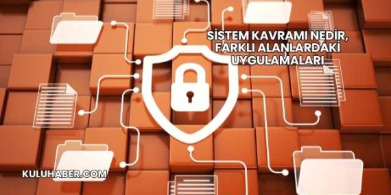 Sistem Kavramı Nedir, Farklı Alanlardaki Uygulamaları