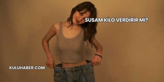 Susam Kilo Verdirir mi?