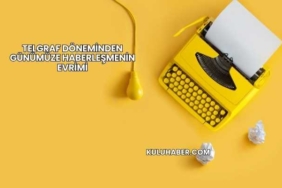 Telgraf Döneminden Günümüze Haberleşmenin Evrimi