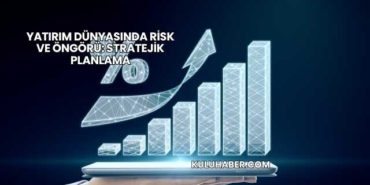 Yatırım Dünyasında Risk ve Öngörü: Stratejik Planlama