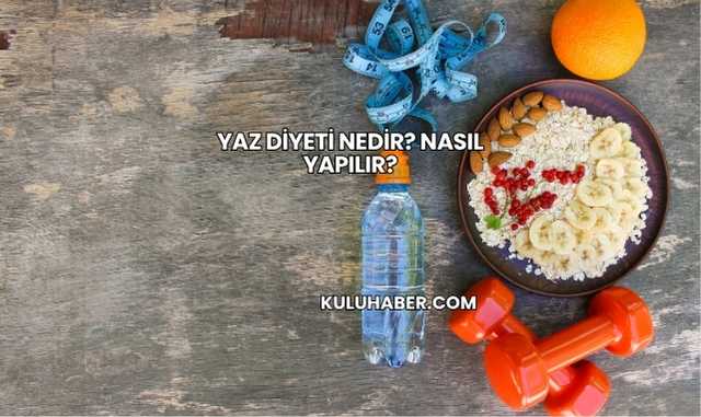Yaz Diyeti Nedir? Nasıl Yapılır?