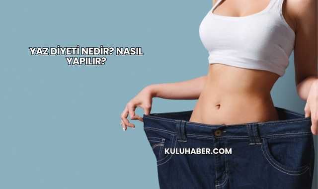 Yaz Diyeti Nedir? Nasıl Yapılır?