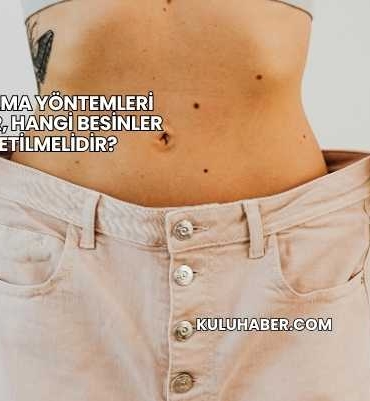 Zayıflama Yöntemleri Nelerdir, Hangi Besinler Tüketilmelidir?
