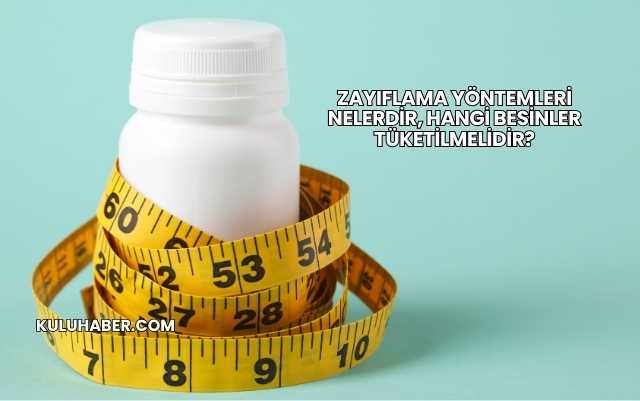 Zayıflama Yöntemleri Nelerdir, Hangi Besinler Tüketilmelidir?