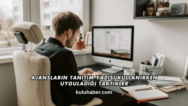 Ajansların Tanıtım Yazısı Kullanırken Uyguladığı Taktikler