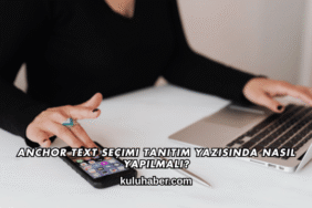 Anchor Text Seçimi Tanıtım Yazısında Nasıl Yapılmalı?