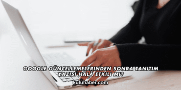 Google Güncellemelerinden Sonra Tanıtım Yazısı Hâlâ Etkili mi?