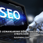 SEO Uzmanlarına Göre Tanıtım Yazısı Stratejileri