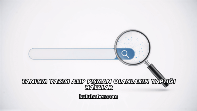 Tanıtım Yazısı Alıp Pişman Olanların Yaptığı Hatalar