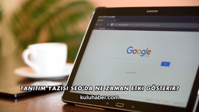 Tanıtım Yazısı SEO'da Ne Zaman Etki Gösterir?