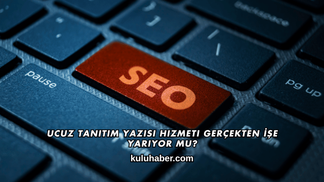 Ucuz Tanıtım Yazısı Hizmeti Gerçekten İşe Yarıyor mu?